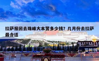拉萨报团去珠峰大本营多少钱？几月份去拉萨最合适