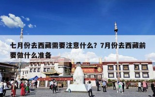 七月份去西藏需要注意什么？7月份去西藏前要做什么准备