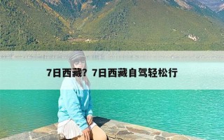 7日西藏？7日西藏自驾轻松行