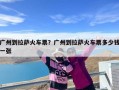 广州到拉萨火车票？广州到拉萨火车票多少钱一张