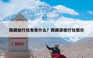 西藏旅行社有些什么？西藏游旅行社报价