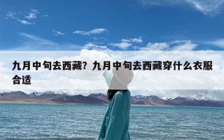 九月中旬去西藏？九月中旬去西藏穿什么衣服合适
