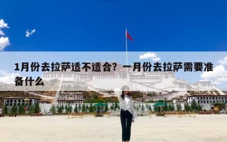 1月份去拉萨适不适合？一月份去拉萨需要准备什么