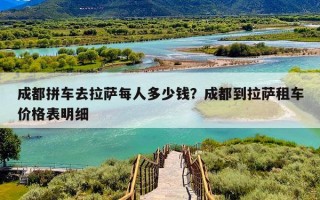 成都拼车去拉萨每人多少钱？成都到拉萨租车价格表明细