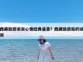 西藏旅游说说心情经典语录？西藏旅游后的说说