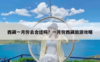 西藏一月份去合适吗？一月份西藏旅游攻略