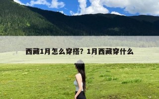 西藏1月怎么穿搭？1月西藏穿什么