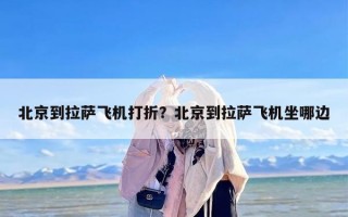 北京到拉萨飞机打折？北京到拉萨飞机坐哪边