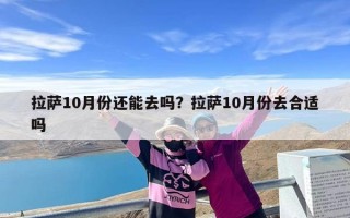 拉萨10月份还能去吗？拉萨10月份去合适吗