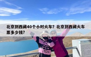 北京到西藏40个小时火车？北京到西藏火车票多少钱?