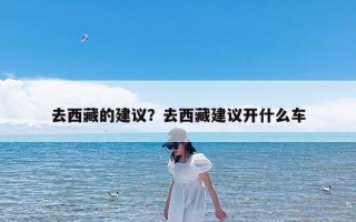去西藏的建议？去西藏建议开什么车