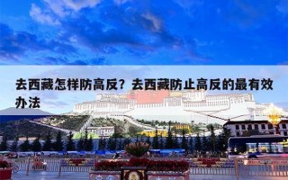 去西藏怎样防高反？去西藏防止高反的最有效办法