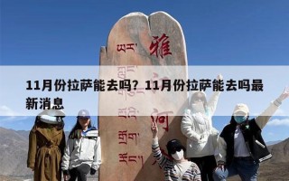 11月份拉萨能去吗？11月份拉萨能去吗最新消息