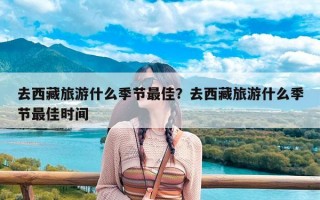 去西藏旅游什么季节最佳？去西藏旅游什么季节最佳时间