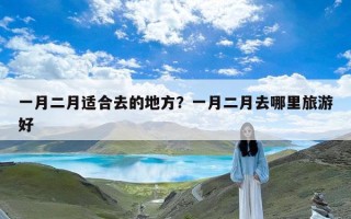 一月二月适合去的地方？一月二月去哪里旅游好