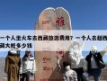 一个人坐火车去西藏旅游费用？一个人去趟西藏大概多少钱