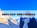 西藏哪三大圣湖？西藏哪三大圣湖最出名