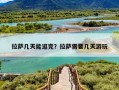 拉萨几天能逛完？拉萨需要几天游玩