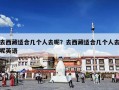 去西藏适合几个人去呢？去西藏适合几个人去呢英语