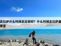 去拉萨什么时间去比较好？什么时候去拉萨最便宜
