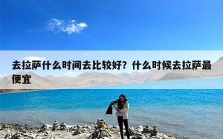 去拉萨什么时间去比较好？什么时候去拉萨最便宜