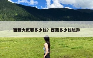西藏大概要多少钱？西藏多少钱旅游