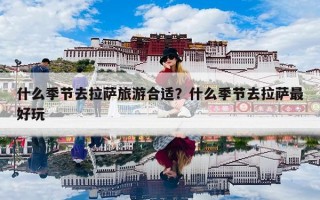 什么季节去拉萨旅游合适？什么季节去拉萨最好玩