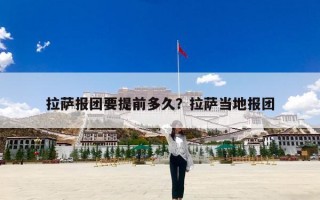拉萨报团要提前多久？拉萨当地报团