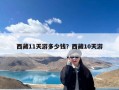西藏11天游多少钱？西藏10天游