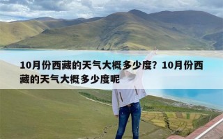 10月份西藏的天气大概多少度？10月份西藏的天气大概多少度呢
