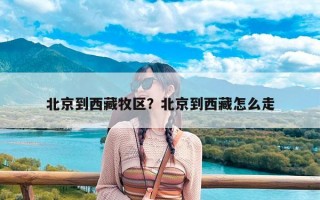 北京到西藏牧区？北京到西藏怎么走