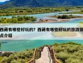 西藏有哪些好玩的？西藏有哪些好玩的旅游景点介绍