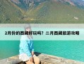 2月份的西藏好玩吗？二月西藏旅游攻略