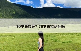 70岁去拉萨？70岁去拉萨行吗