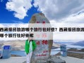 西藏报团旅游哪个旅行社好些？西藏报团旅游哪个旅行社好些呢