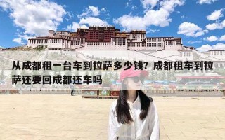 从成都租一台车到拉萨多少钱？成都租车到拉萨还要回成都还车吗