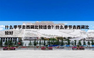 什么季节去西藏比较适合？什么季节去西藏比较好