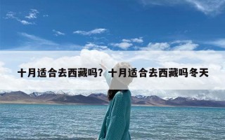十月适合去西藏吗？十月适合去西藏吗冬天