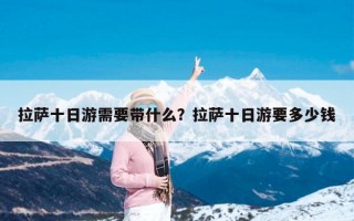 拉萨十日游需要带什么？拉萨十日游要多少钱