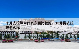 十月去拉萨带什么东西比较好？10月份去拉萨怎么样
