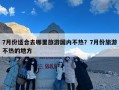 7月份适合去哪里旅游国内不热？7月份旅游不热的地方