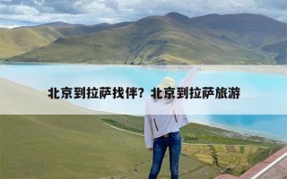 北京到拉萨找伴？北京到拉萨旅游