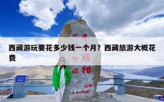 西藏游玩要花多少钱一个月？西藏旅游大概花费
