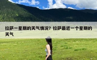 拉萨一星期的天气情况？拉萨最近一个星期的天气