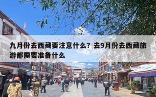 九月份去西藏要注意什么？去9月份去西藏旅游都需要准备什么