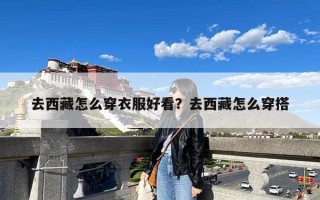 去西藏怎么穿衣服好看？去西藏怎么穿搭