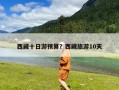 西藏十日游预算？西藏旅游10天