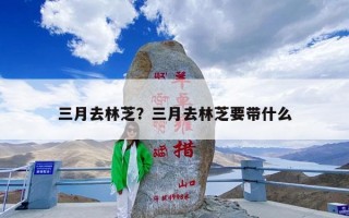 三月去林芝？三月去林芝要带什么