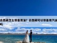 去西藏怎么带备用油？去西藏可以带备用汽油吗