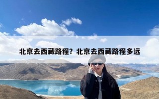 北京去西藏路程？北京去西藏路程多远